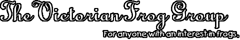 The Victorian Frog Group - For anyone with an interest in frogs.